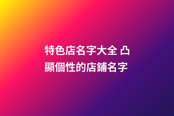 特色店名字大全 凸顯個性的店鋪名字-第1張-店鋪起名-玄機派